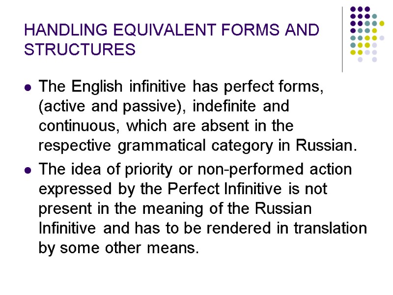 HANDLING EQUIVALENT FORMS AND STRUCTURES The English infinitive has perfect forms, (active and passive),
